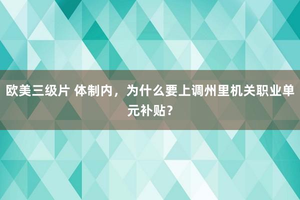 欧美三级片 体制内，为什么要上调州里机关职业单元补贴？