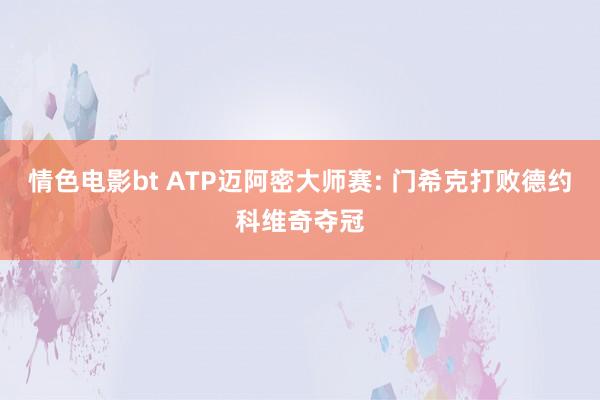 情色电影bt ATP迈阿密大师赛: 门希克打败德约科维奇夺冠